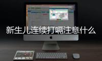 新生儿连续打嗝注意什么